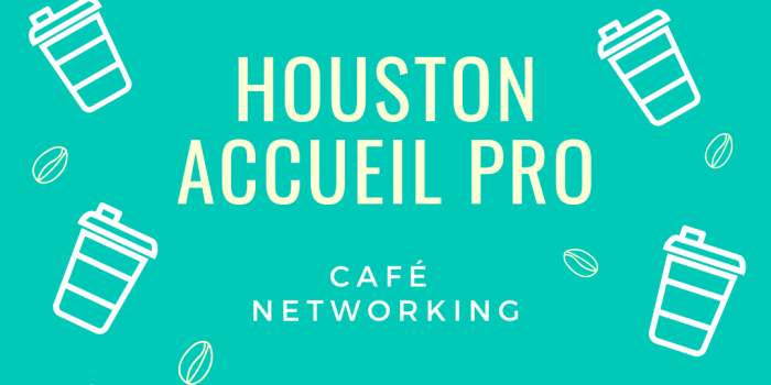 Houston Accueil Pro - Café networking